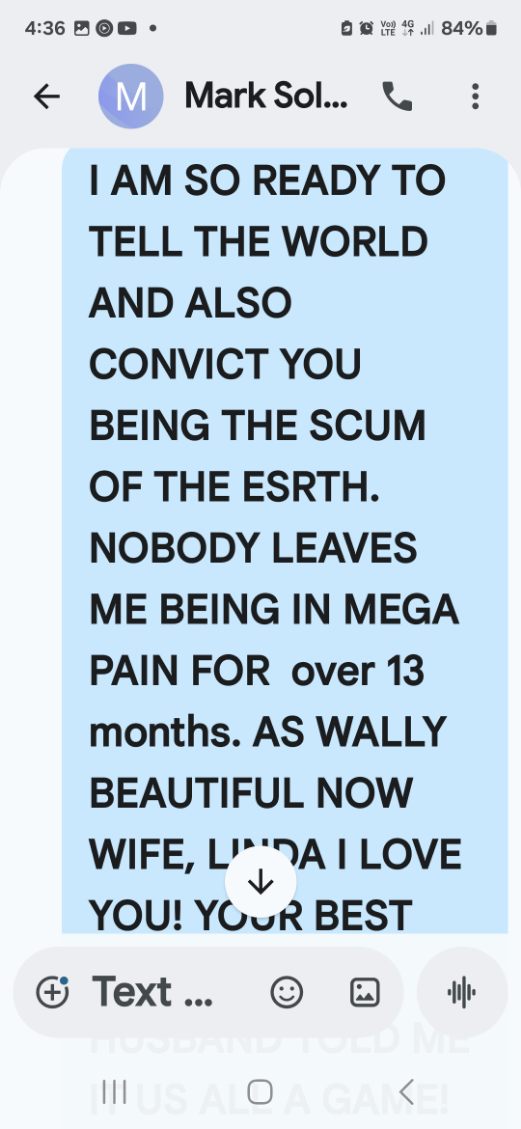 Text to Mark — I am so ready to tell the world and also convict you being the scum of the earth. Nobody leaves me being in mega pain for over 13 months.